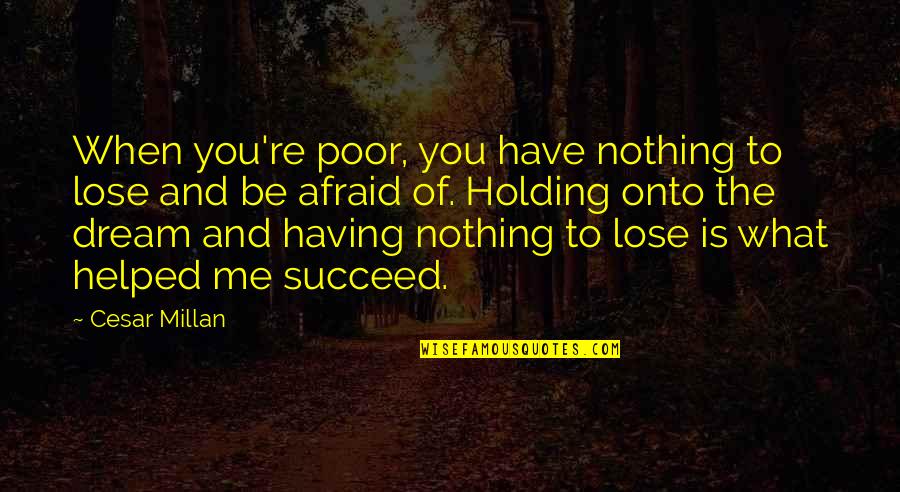 Afraid To Succeed Quotes By Cesar Millan: When you're poor, you have nothing to lose