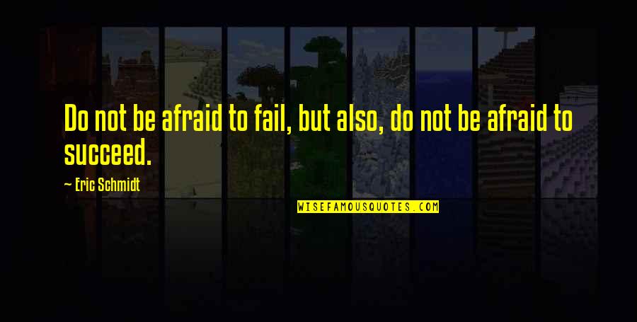 Afraid To Succeed Quotes By Eric Schmidt: Do not be afraid to fail, but also,