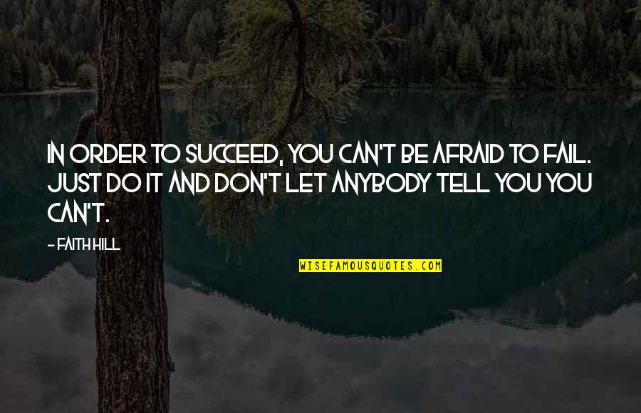Afraid To Succeed Quotes By Faith Hill: In order to succeed, you can't be afraid