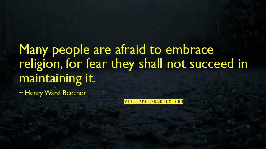 Afraid To Succeed Quotes By Henry Ward Beecher: Many people are afraid to embrace religion, for