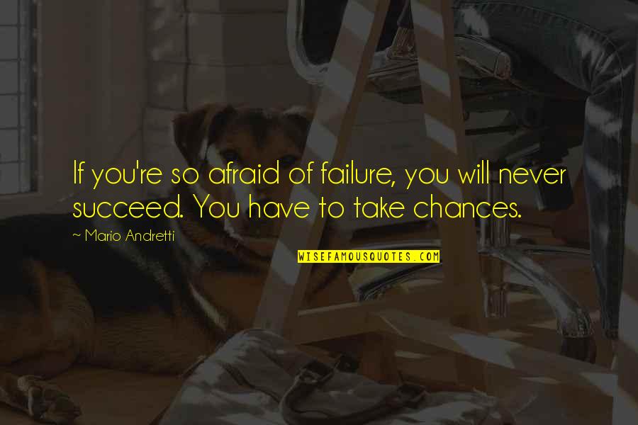 Afraid To Succeed Quotes By Mario Andretti: If you're so afraid of failure, you will