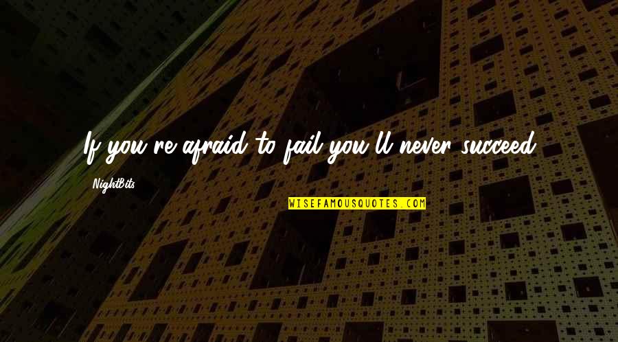 Afraid To Succeed Quotes By NightBits: If you're afraid to fail you'll never succeed