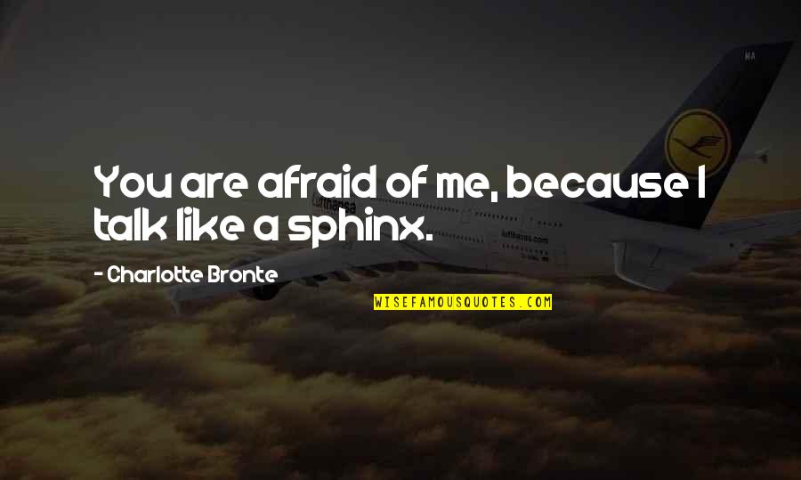 Afraid To Talk Quotes By Charlotte Bronte: You are afraid of me, because I talk