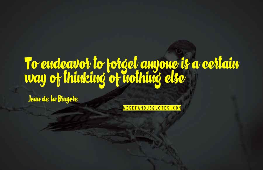 Afraid To Talk To You Quotes By Jean De La Bruyere: To endeavor to forget anyone is a certain