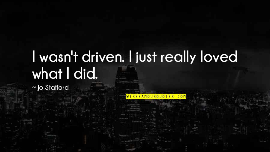 Afraid To Talk To You Quotes By Jo Stafford: I wasn't driven. I just really loved what