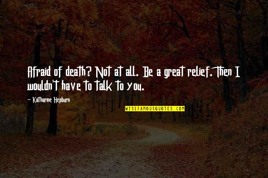 Afraid To Talk To You Quotes By Katharine Hepburn: Afraid of death? Not at all. Be a