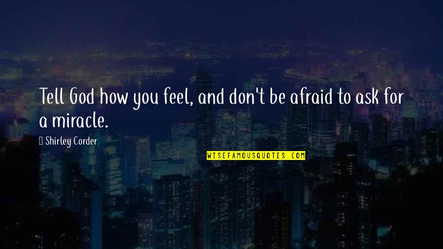 Afraid To Tell You How I Feel Quotes By Shirley Corder: Tell God how you feel, and don't be