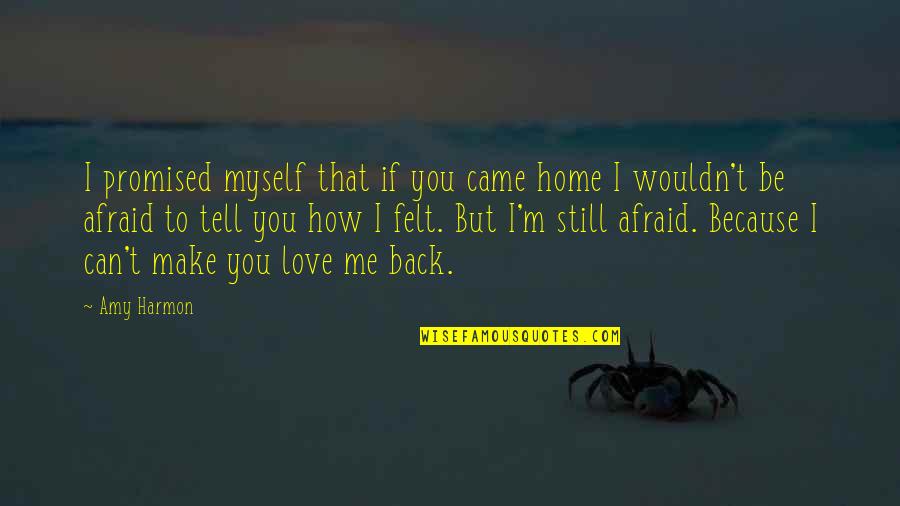 Afraid To Tell You Quotes By Amy Harmon: I promised myself that if you came home