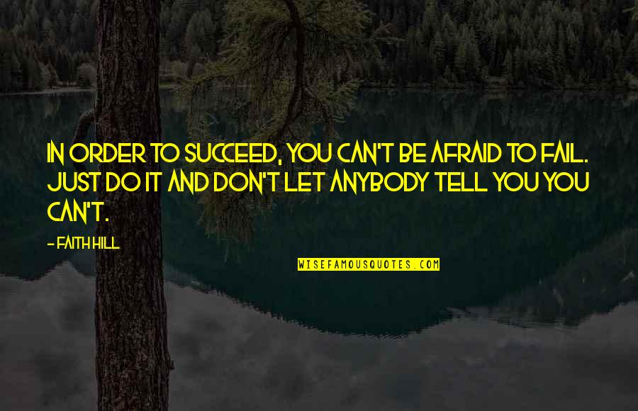 Afraid To Tell You Quotes By Faith Hill: In order to succeed, you can't be afraid