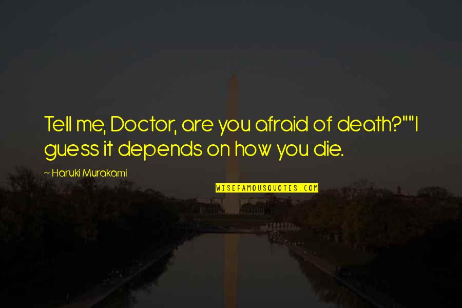 Afraid To Tell You Quotes By Haruki Murakami: Tell me, Doctor, are you afraid of death?""I