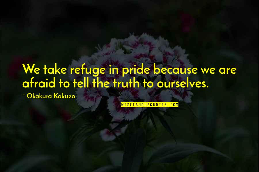 Afraid To Tell You Quotes By Okakura Kakuzo: We take refuge in pride because we are