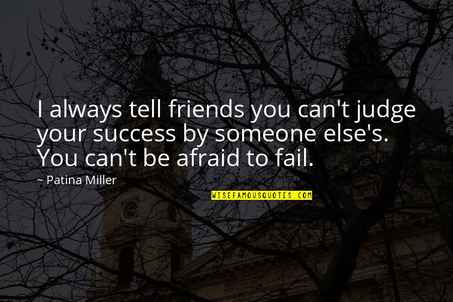 Afraid To Tell You Quotes By Patina Miller: I always tell friends you can't judge your