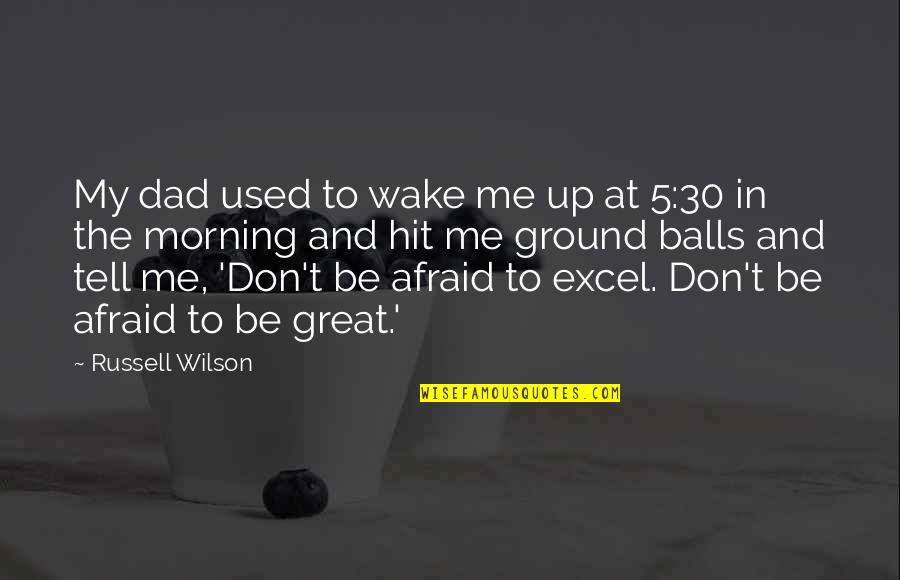Afraid To Tell You Quotes By Russell Wilson: My dad used to wake me up at