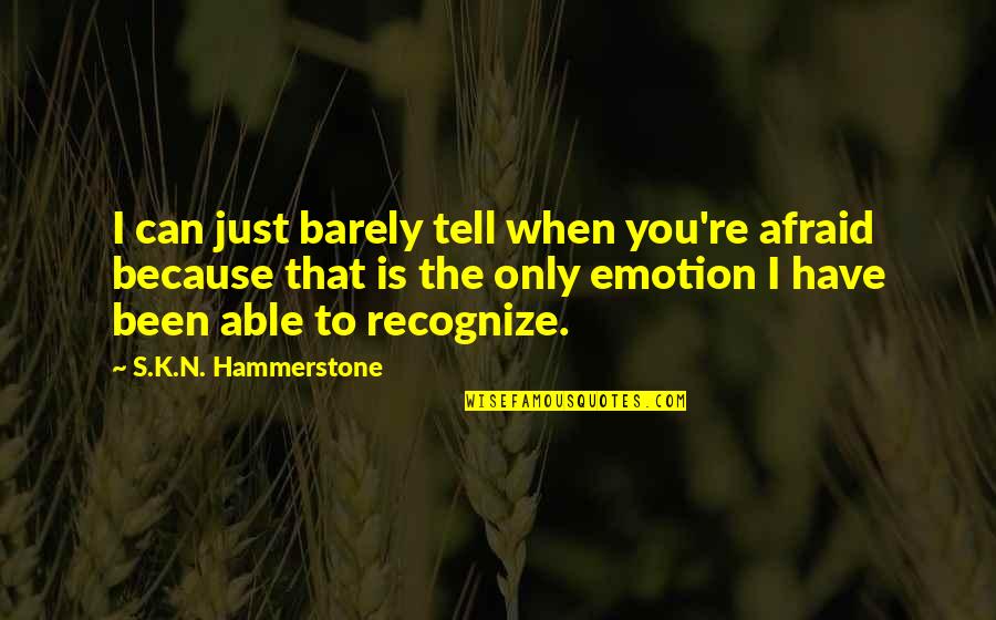 Afraid To Tell You Quotes By S.K.N. Hammerstone: I can just barely tell when you're afraid