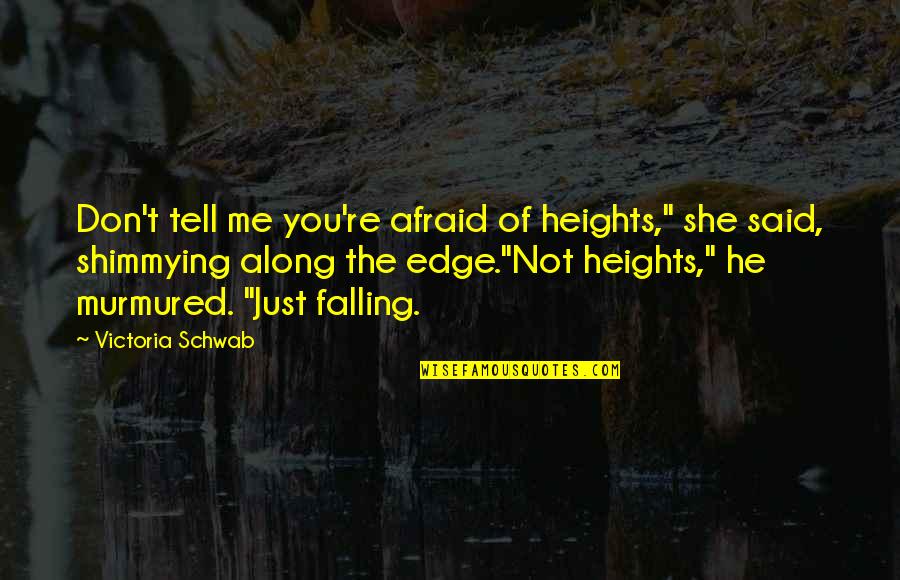 Afraid To Tell You Quotes By Victoria Schwab: Don't tell me you're afraid of heights," she