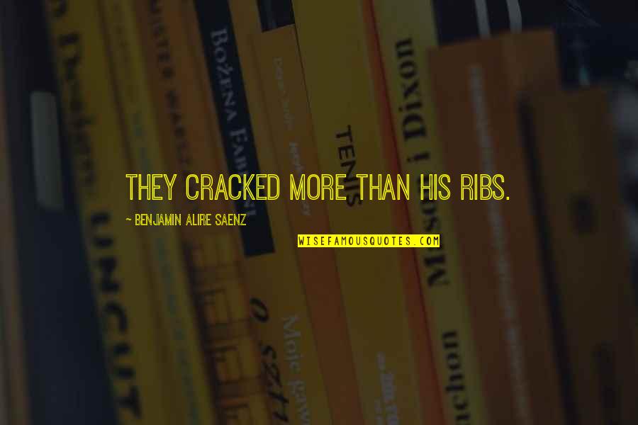 Afraid To Trust Love Quotes By Benjamin Alire Saenz: They cracked more than his ribs. Afraid To Trust Love Quotes By Benjamin Alire Saenz: They cracked more than his ribs.