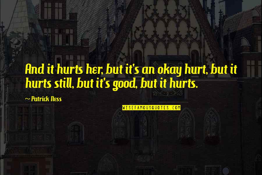 Afrasiab Quotes By Patrick Ness: And it hurts her, but it's an okay Afrasiab Quotes By Patrick Ness: And it hurts her, but it's an okay