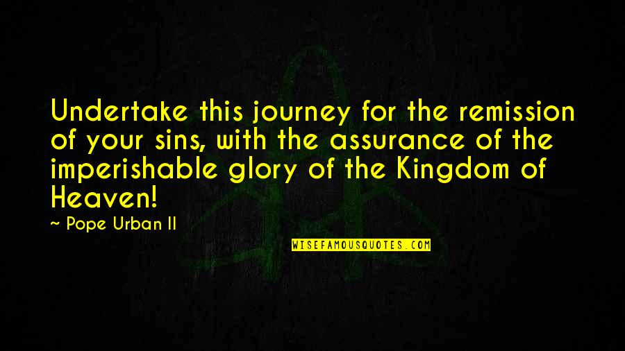 Afrasiab Quotes By Pope Urban II: Undertake this journey for the remission of your Afrasiab Quotes By Pope Urban II: Undertake this journey for the remission of your