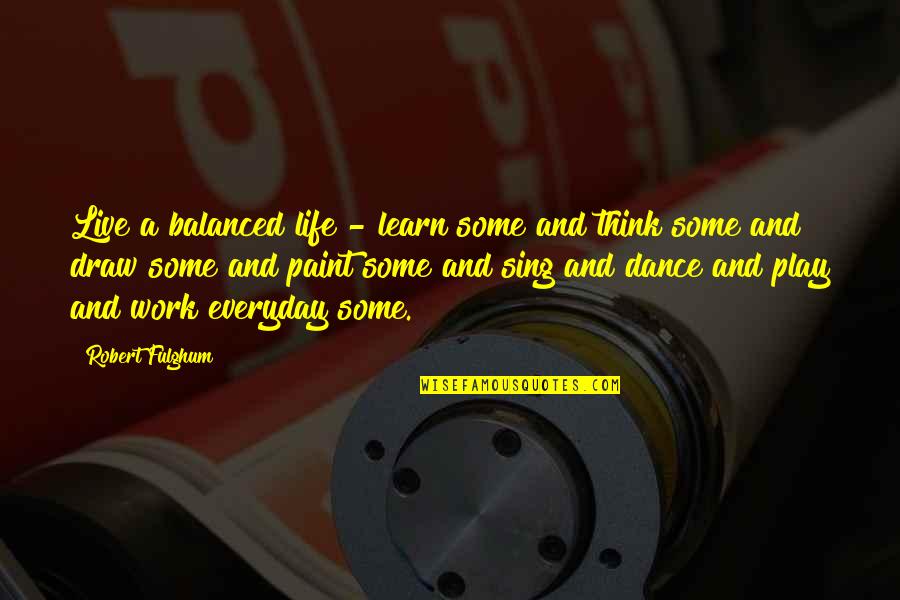Afrasiab Quotes By Robert Fulghum: Live a balanced life - learn some and Afrasiab Quotes By Robert Fulghum: Live a balanced life - learn some and