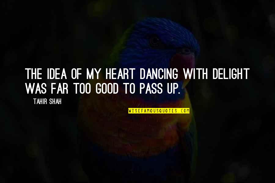 Afrasiabi Arrested Quotes By Tahir Shah: The idea of my heart dancing with delight