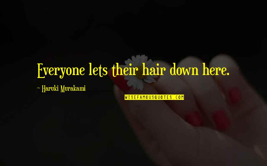 Afrasiabi Mottahedeh Quotes By Haruki Murakami: Everyone lets their hair down here. Afrasiabi Mottahedeh Quotes By Haruki Murakami: Everyone lets their hair down here.