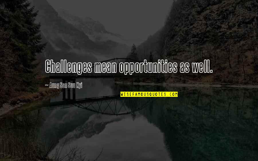 Afrasiabi Shirin Quotes By Aung San Suu Kyi: Challenges mean opportunities as well. Afrasiabi Shirin Quotes By Aung San Suu Kyi: Challenges mean opportunities as well.