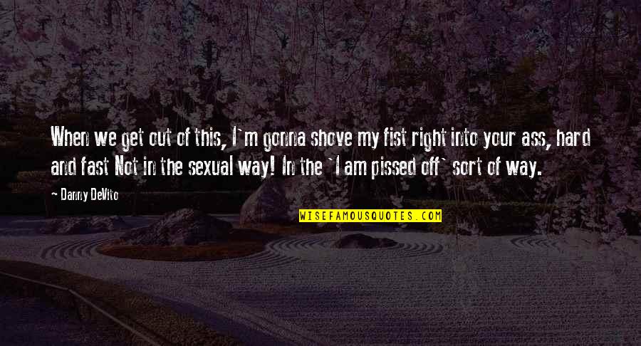 Afrasiabi Shirin Quotes By Danny DeVito: When we get out of this, I'm gonna Afrasiabi Shirin Quotes By Danny DeVito: When we get out of this, I'm gonna