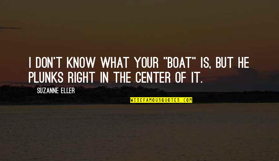 Afrasiabi Shirin Quotes By Suzanne Eller: I don't know what your "boat" is, but