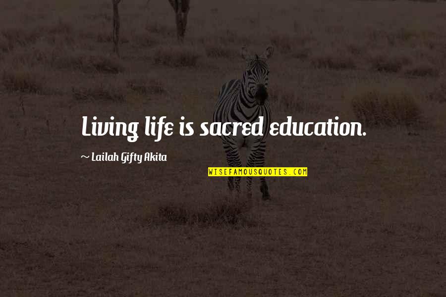 Afreen Quotes By Lailah Gifty Akita: Living life is sacred education.