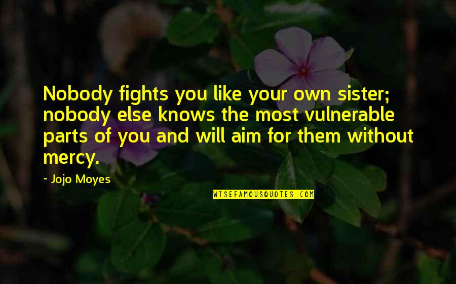 Afrentado Quotes By Jojo Moyes: Nobody fights you like your own sister; nobody