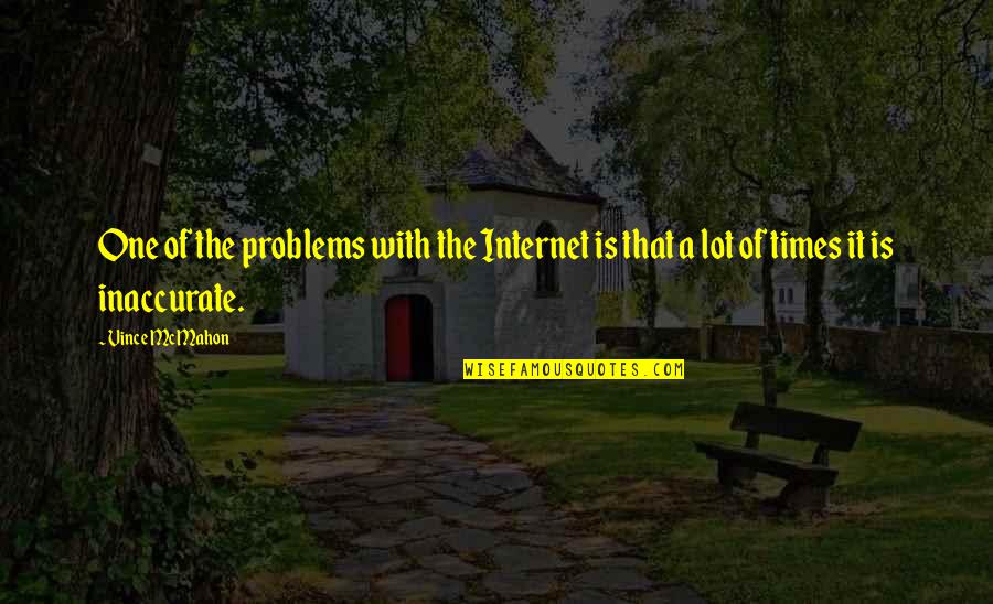 Afrenzy Quotes By Vince McMahon: One of the problems with the Internet is