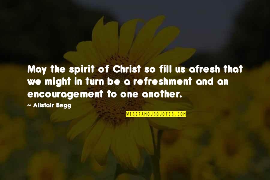 Afresh Quotes By Alistair Begg: May the spirit of Christ so fill us