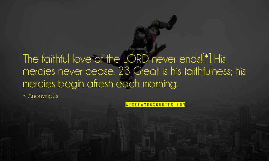 Afresh Quotes By Anonymous: The faithful love of the LORD never ends![*]
