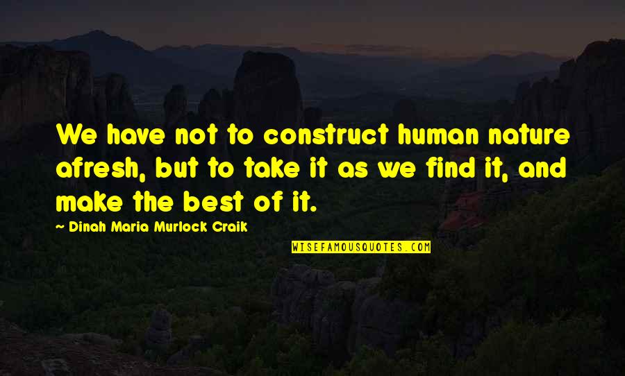 Afresh Quotes By Dinah Maria Murlock Craik: We have not to construct human nature afresh,