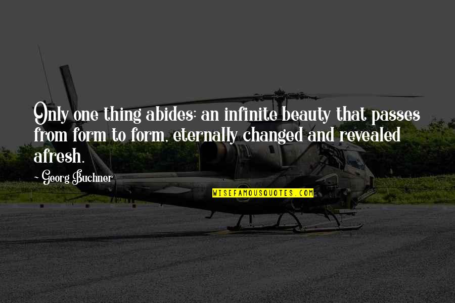 Afresh Quotes By Georg Buchner: Only one thing abides: an infinite beauty that