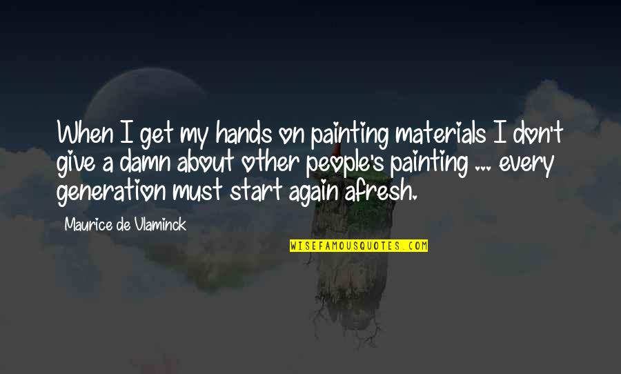 Afresh Quotes By Maurice De Vlaminck: When I get my hands on painting materials