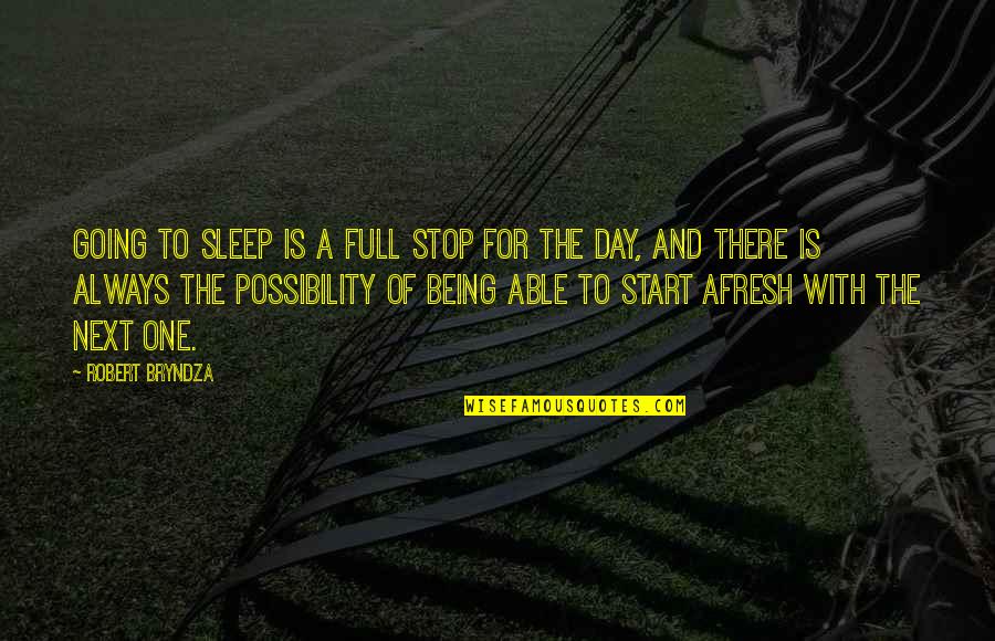 Afresh Quotes By Robert Bryndza: Going to sleep is a full stop for