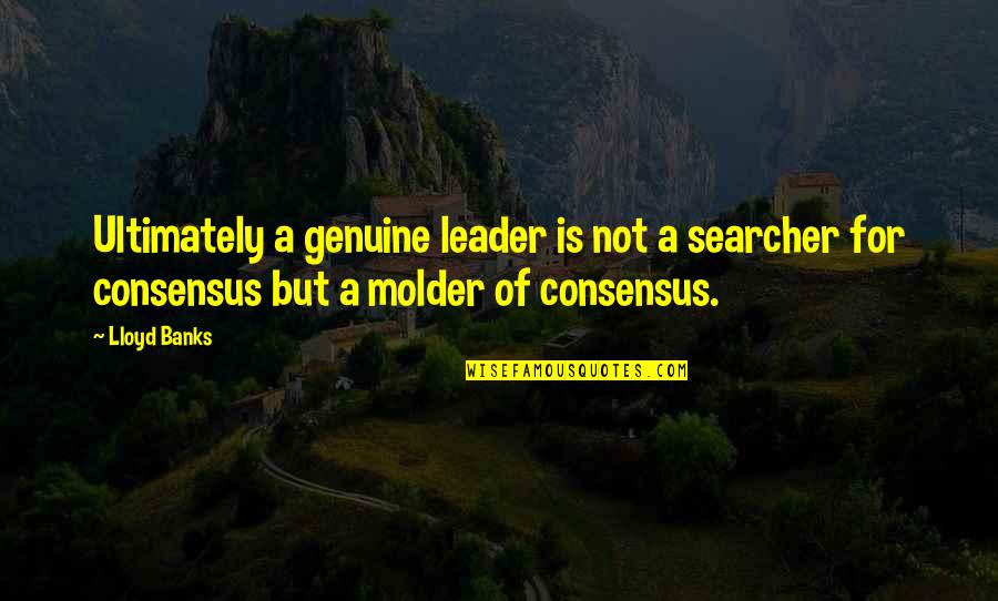 Afriad Quotes By Lloyd Banks: Ultimately a genuine leader is not a searcher