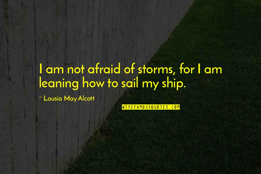 Afriad Quotes By Lousia May Alcott: I am not afraid of storms, for I