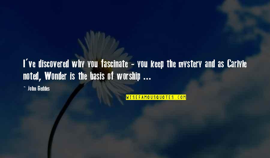 Afrianti Eka Quotes By John Geddes: I've discovered why you fascinate - you keep