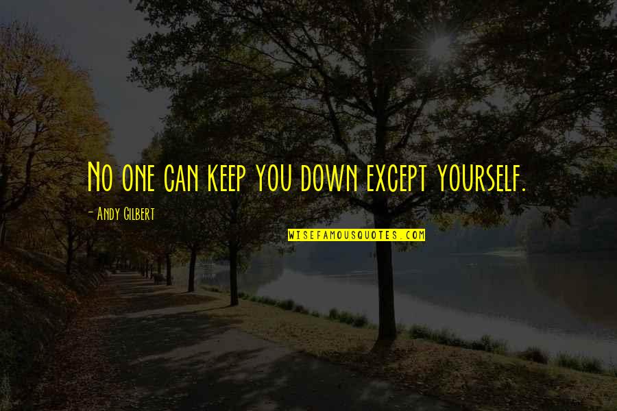 Afribank Quotes By Andy Gilbert: No one can keep you down except yourself.