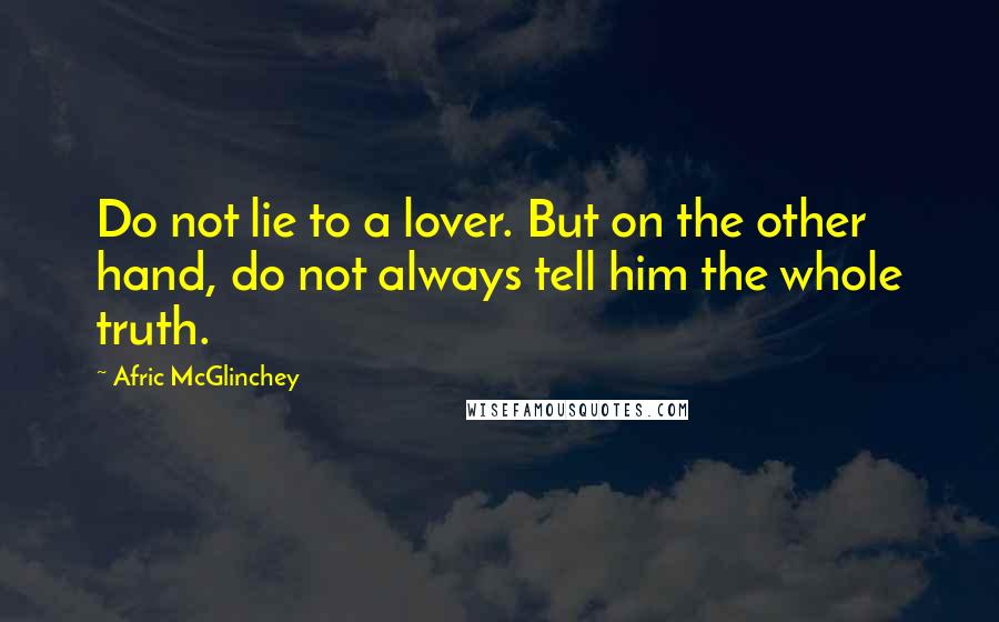 Afric McGlinchey quotes: Do not lie to a lover. But on the other hand, do not always tell him the whole truth.