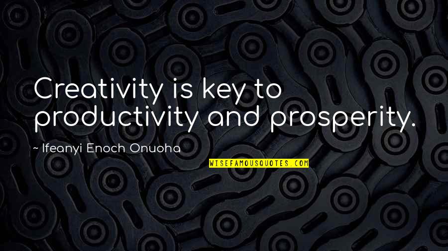 Africa Development Quotes By Ifeanyi Enoch Onuoha: Creativity is key to productivity and prosperity. Africa Development Quotes By Ifeanyi Enoch Onuoha: Creativity is key to productivity and prosperity.