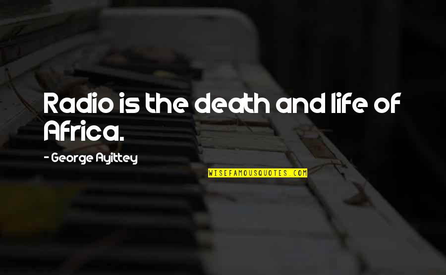 Africa Life Quotes By George Ayittey: Radio is the death and life of Africa. Africa Life Quotes By George Ayittey: Radio is the death and life of Africa.