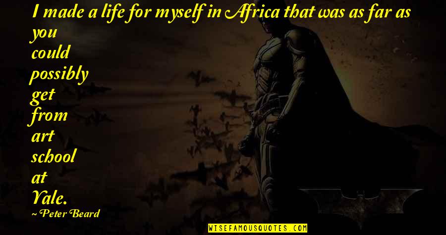 Africa Life Quotes By Peter Beard: I made a life for myself in Africa Africa Life Quotes By Peter Beard: I made a life for myself in Africa