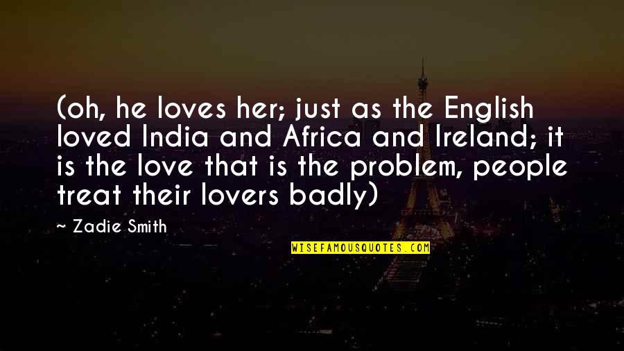 Africa Love Quotes By Zadie Smith: (oh, he loves her; just as the English