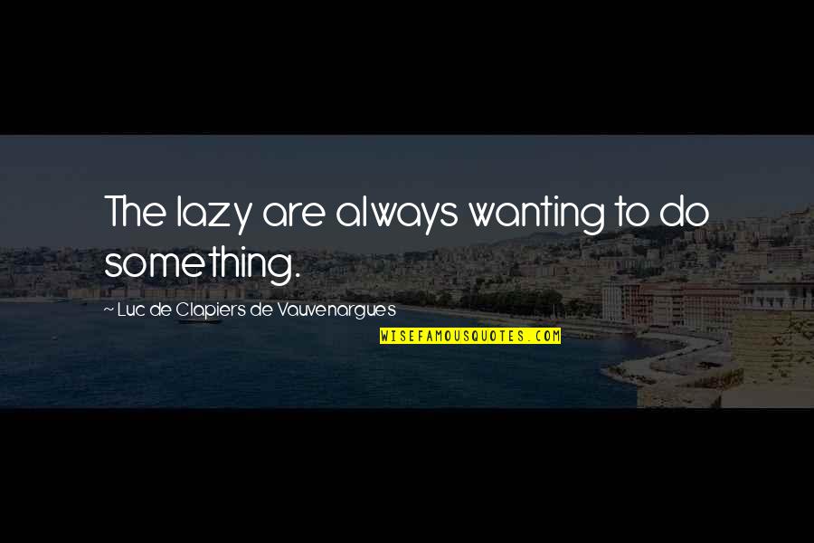 Africa Missions Quotes By Luc De Clapiers De Vauvenargues: The lazy are always wanting to do something.