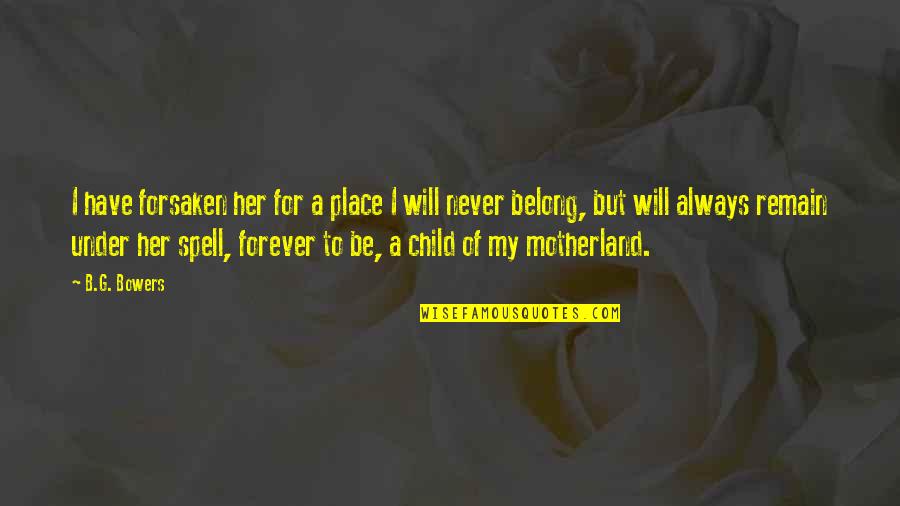 Africa Motherland Quotes By B.G. Bowers: I have forsaken her for a place I