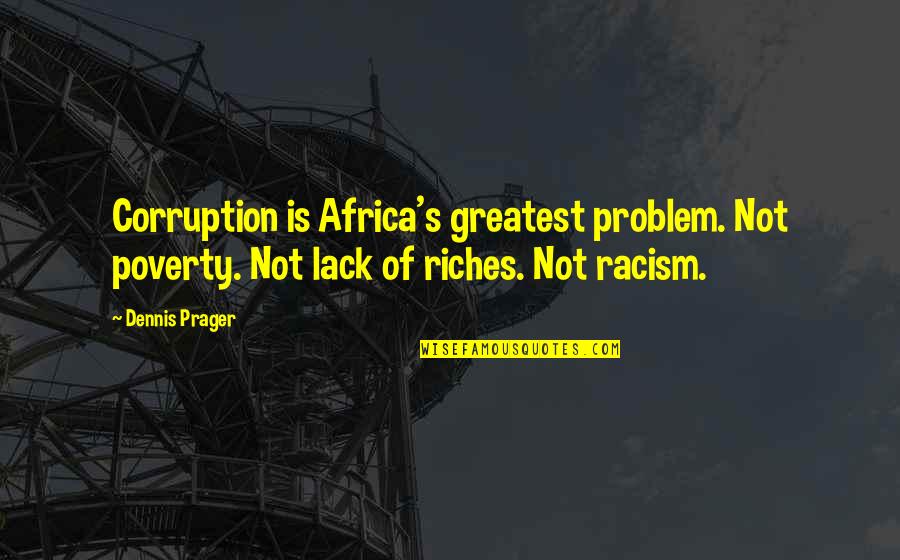 Africa Poverty Quotes By Dennis Prager: Corruption is Africa's greatest problem. Not poverty. Not