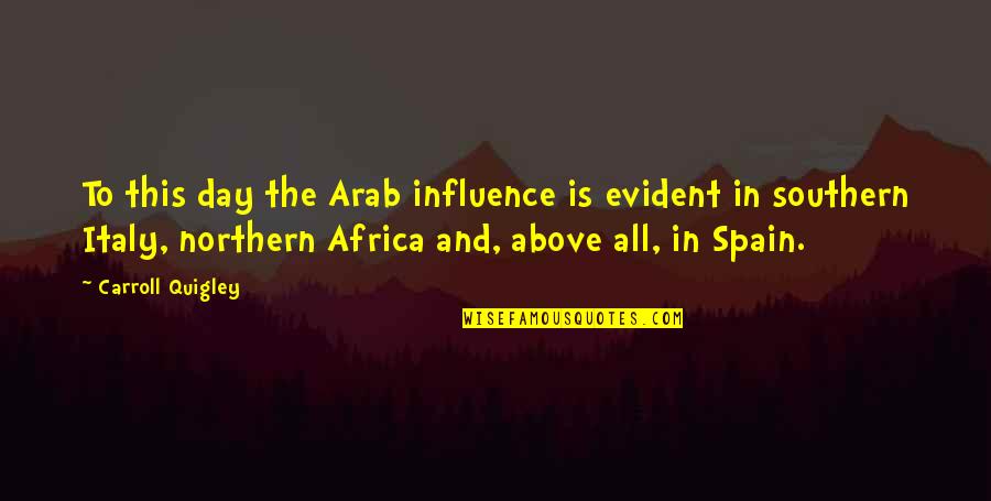 Africa Quotes By Carroll Quigley: To this day the Arab influence is evident